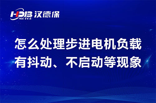 怎么处理步进电机负载有抖动、不启动等现象