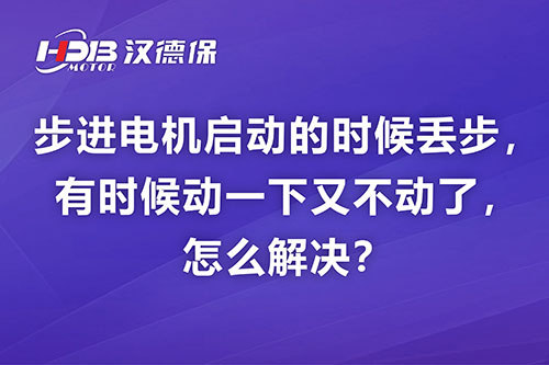 步进电机启动的时候丢步，有时候动一下又不动了，怎么解决？